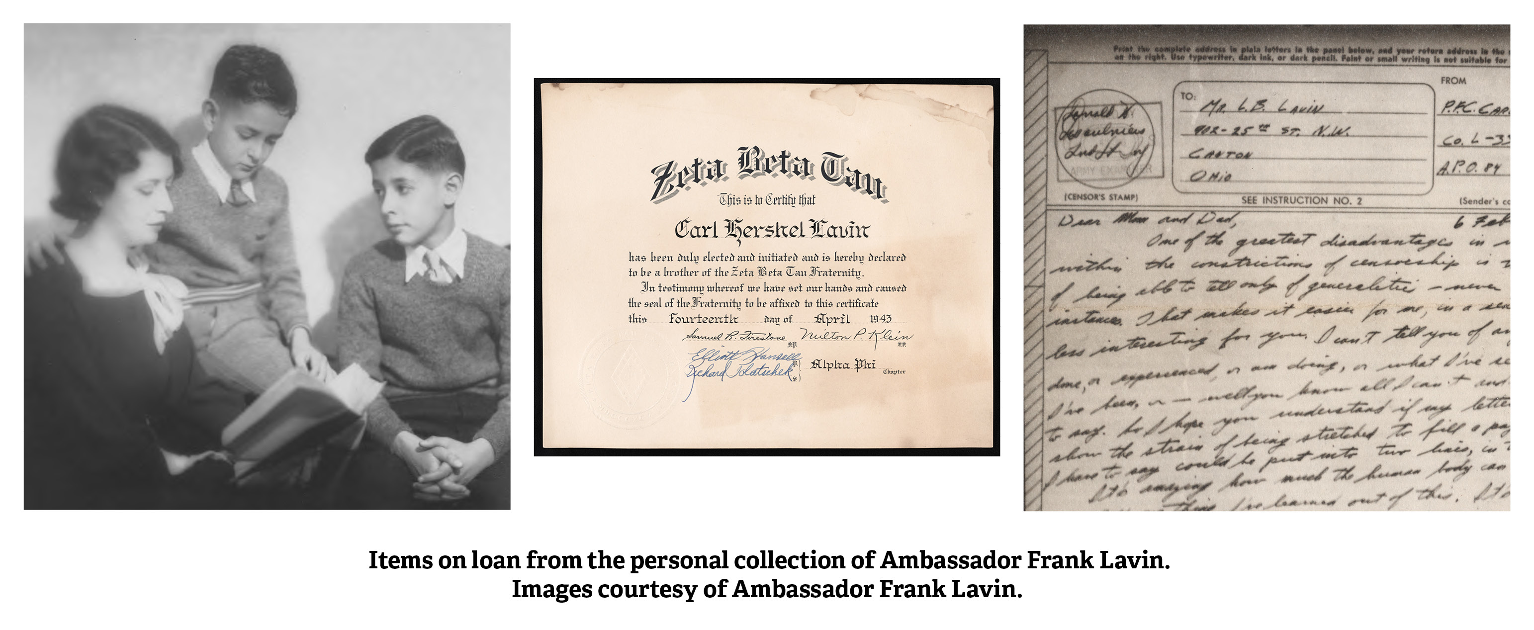 Collage of three images. The first of the young Lavin brothers with their mother, the middle image is a certificate of membership to Zeta Beta Tau, the last image is of wartime correspondence to Lavin's parents. Images on loan from the personal collection of Ambassador Frank Lavin.